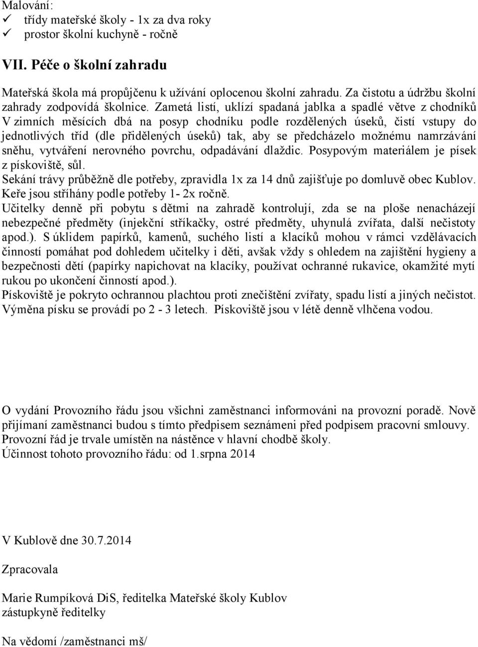 Zametá listí, uklízí spadaná jablka a spadlé větve z chodníků V zimních měsících dbá na posyp chodníku podle rozdělených úseků, čistí vstupy do jednotlivých tříd (dle přidělených úseků) tak, aby se