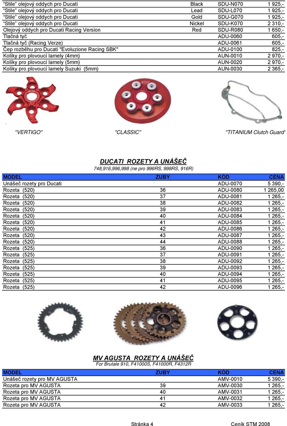 ADU-0100 825,- Kolíky pro plovoucí lamely (4mm) AUN-0010 2 970,- Kolíky pro plovoucí lamely (5mm) AUN-0020 2 970,- Kolíky pro plovoucí lamely Suzuki (5mm) AUN-0030 2 365,- ''VERTIGO'' ''CLASSIC''