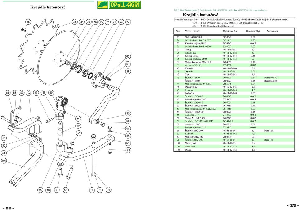 3380037 0,22 27 Náboj 40411-12-027 3,- 28 Páka úplná 40411-12-028 5,1 34 Kotouč D500 40411-12-034 7,85 35 Kotouč ozubený D500 40411-12-133 7,- 38 Matice korunová M24x1,5 7604879 0,12 39 Závlačka