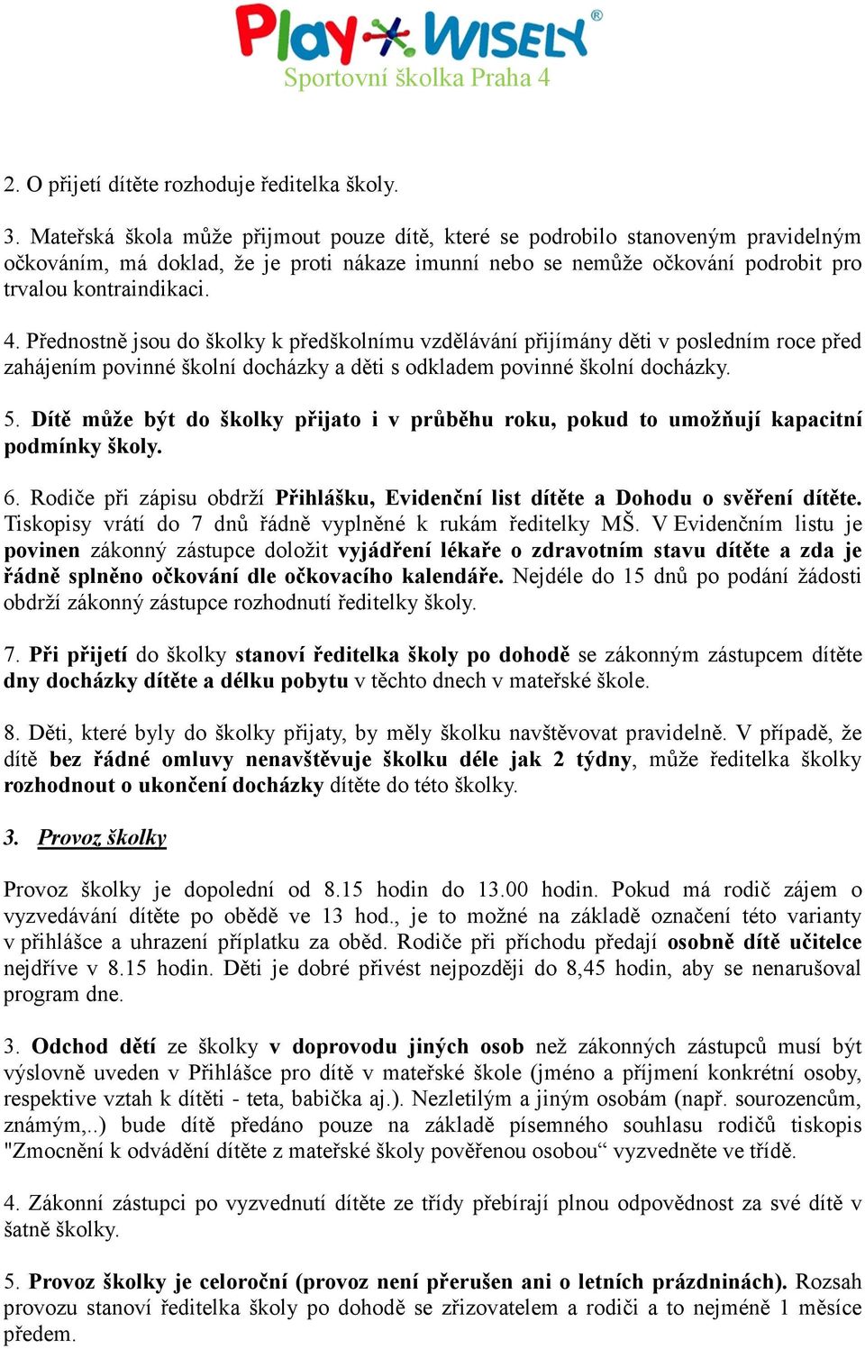 Přednostně jsou do školky k předškolnímu vzdělávání přijímány děti v posledním roce před zahájením povinné školní docházky a děti s odkladem povinné školní docházky. 5.