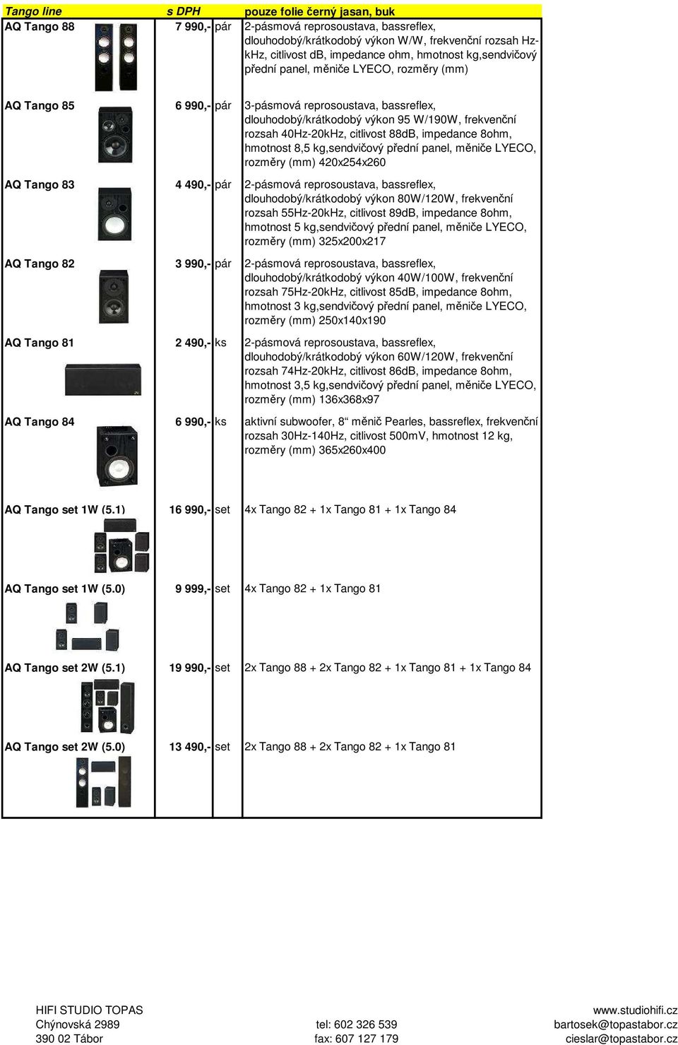 88dB, impedance 8ohm, hmotnost 8,5 kg,sendvičový přední panel, měniče LYECO, rozměry (mm) 420x254x260 AQ Tango 83 4 490,- pár 2-pásmová reprosoustava, bassreflex, dlouhodobý/krátkodobý výkon