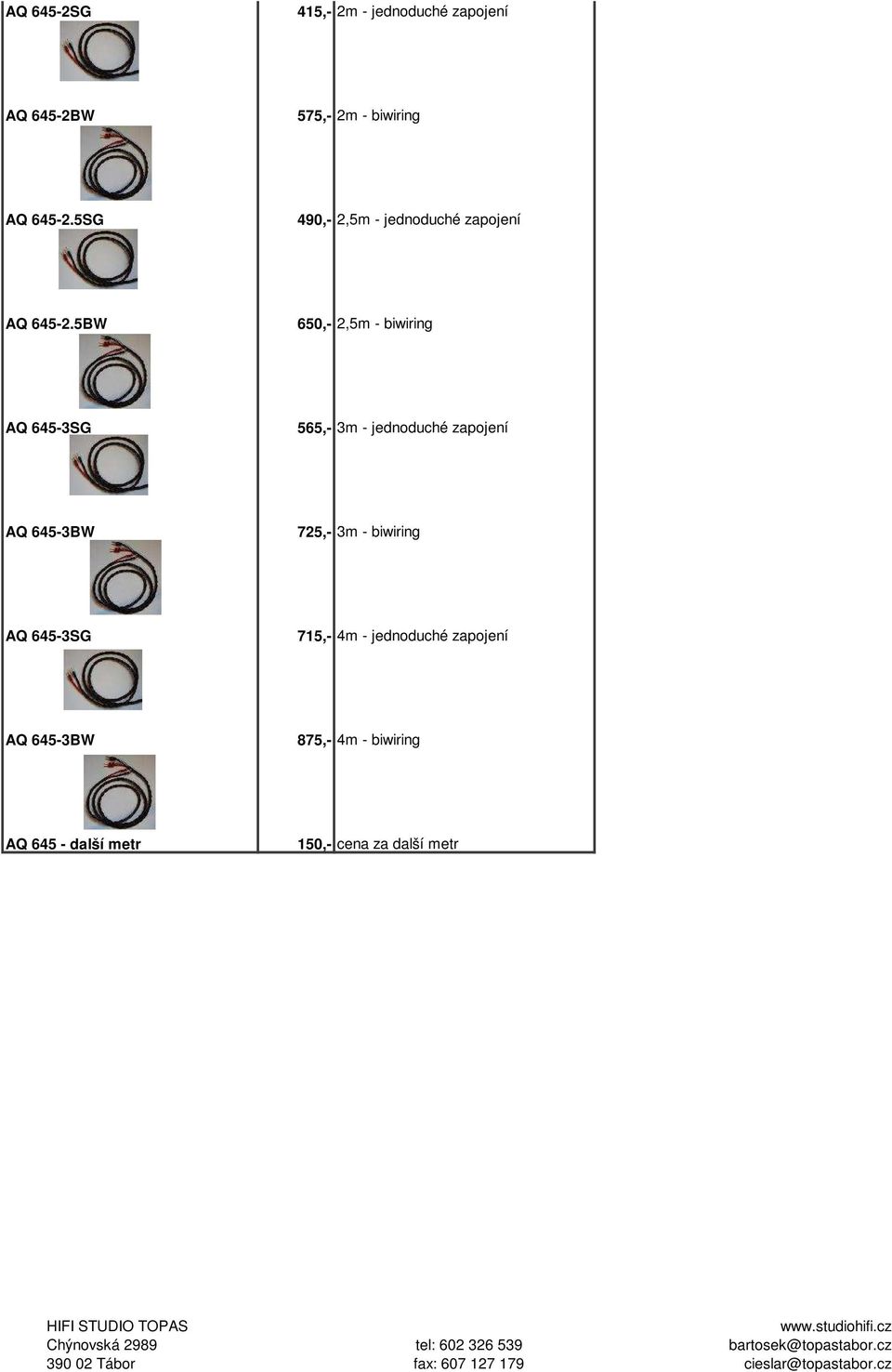 5BW 650,- 2,5m - biwiring AQ 645-3SG 565,- 3m - jednoduché zapojení AQ 645-3BW 725,-