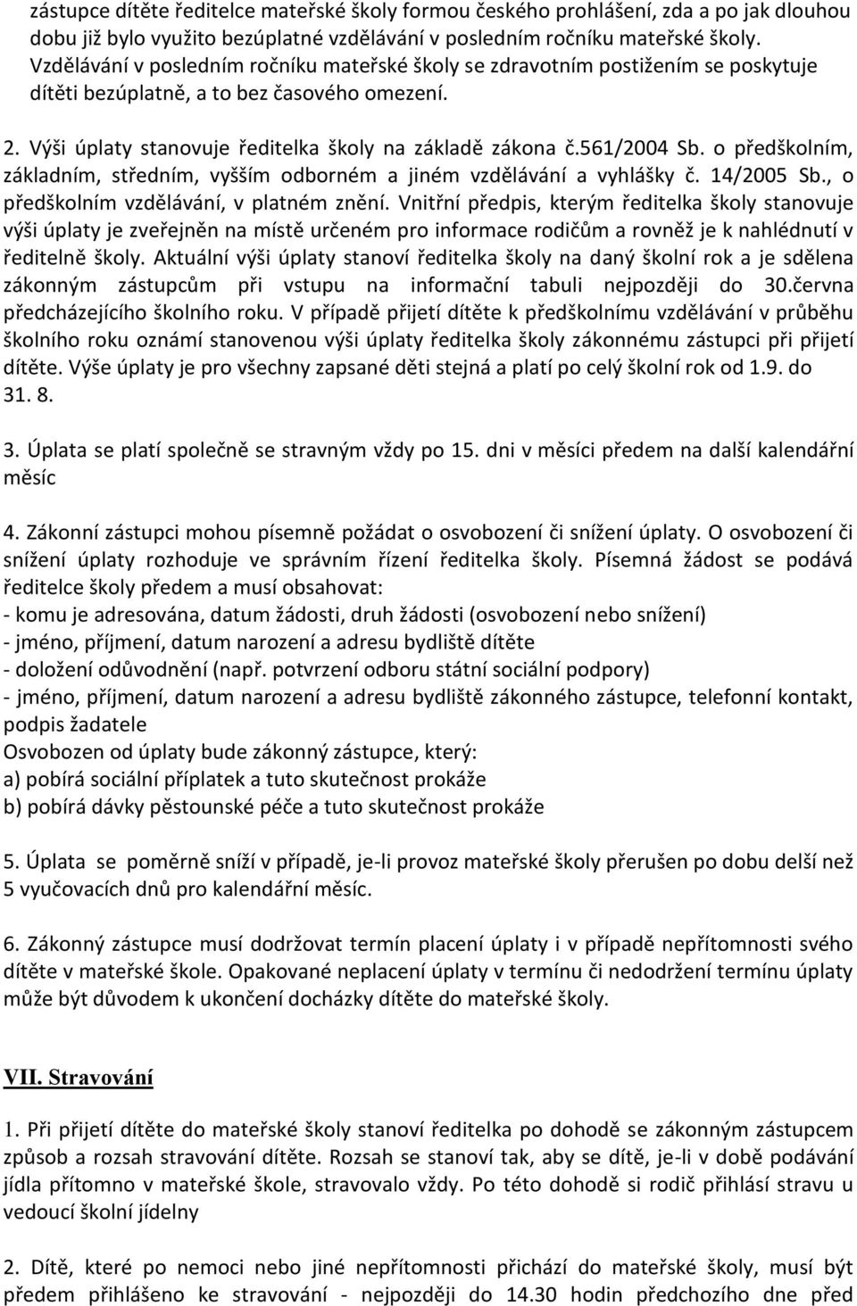 561/2004 Sb. o předškolním, základním, středním, vyšším odborném a jiném vzdělávání a vyhlášky č. 14/2005 Sb., o předškolním vzdělávání, v platném znění.
