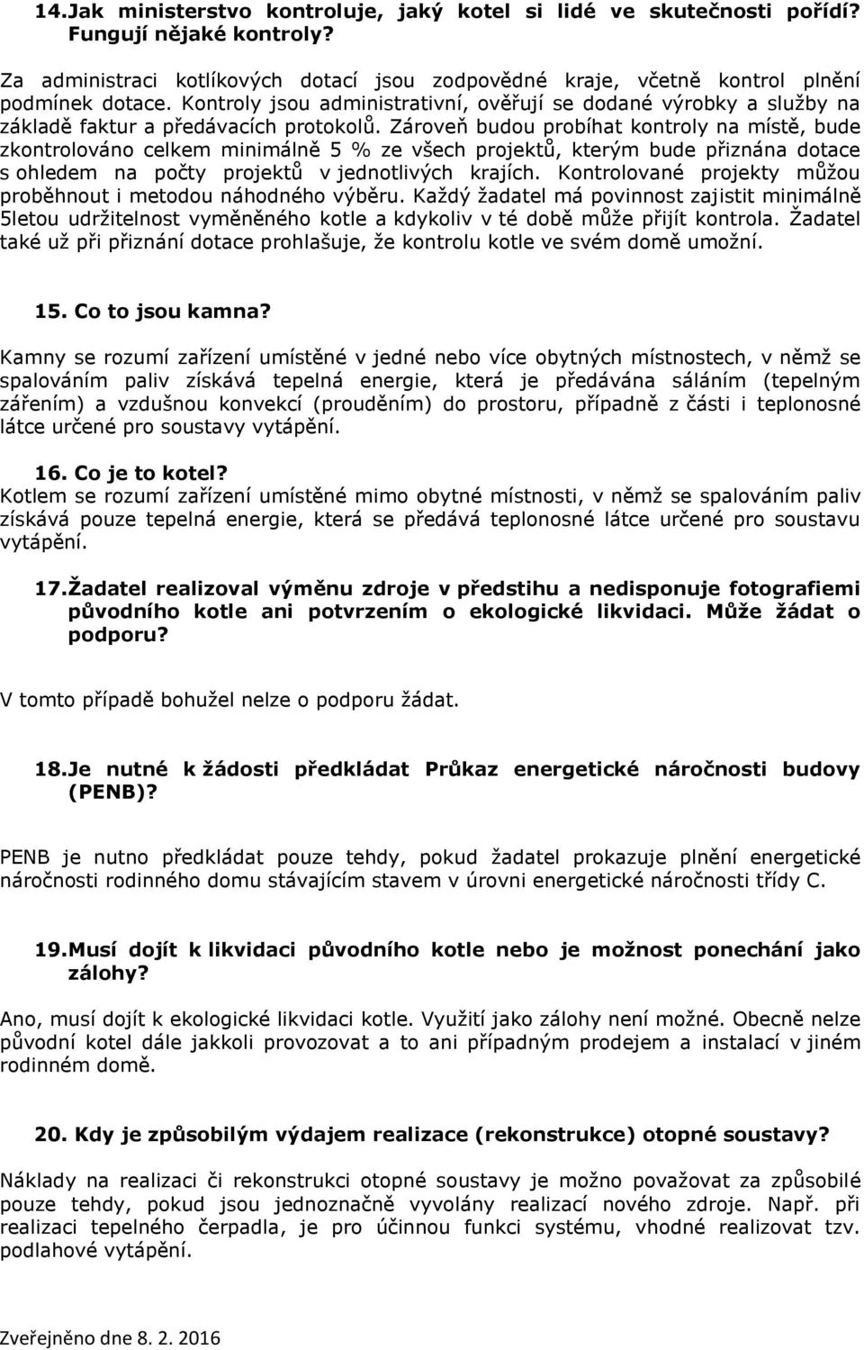 Zároveň budou probíhat kontroly na místě, bude zkontrolováno celkem minimálně 5 % ze všech projektů, kterým bude přiznána dotace s ohledem na počty projektů v jednotlivých krajích.