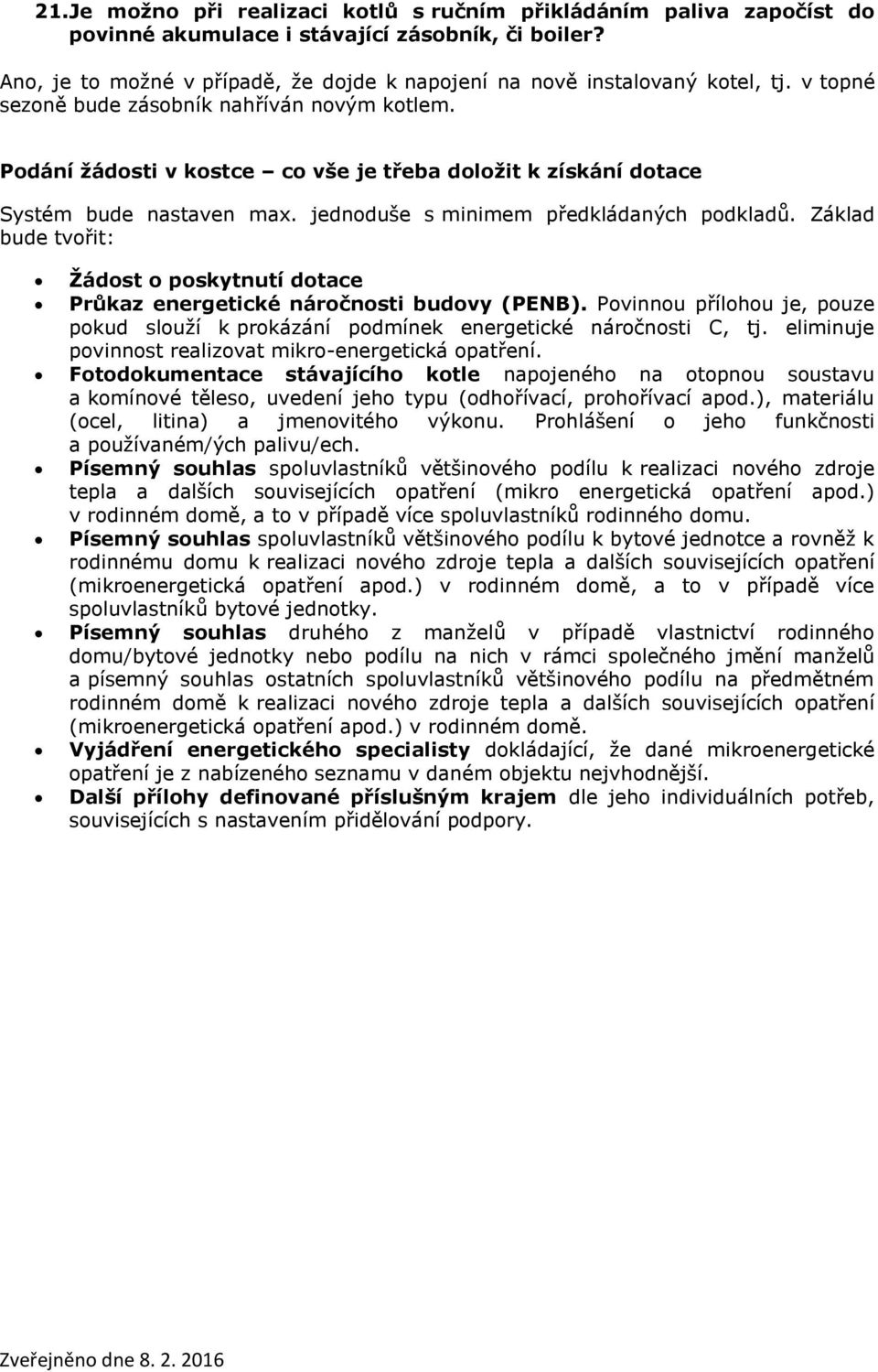 Podání žádosti v kostce co vše je třeba doložit k získání dotace Systém bude nastaven max. jednoduše s minimem předkládaných podkladů.