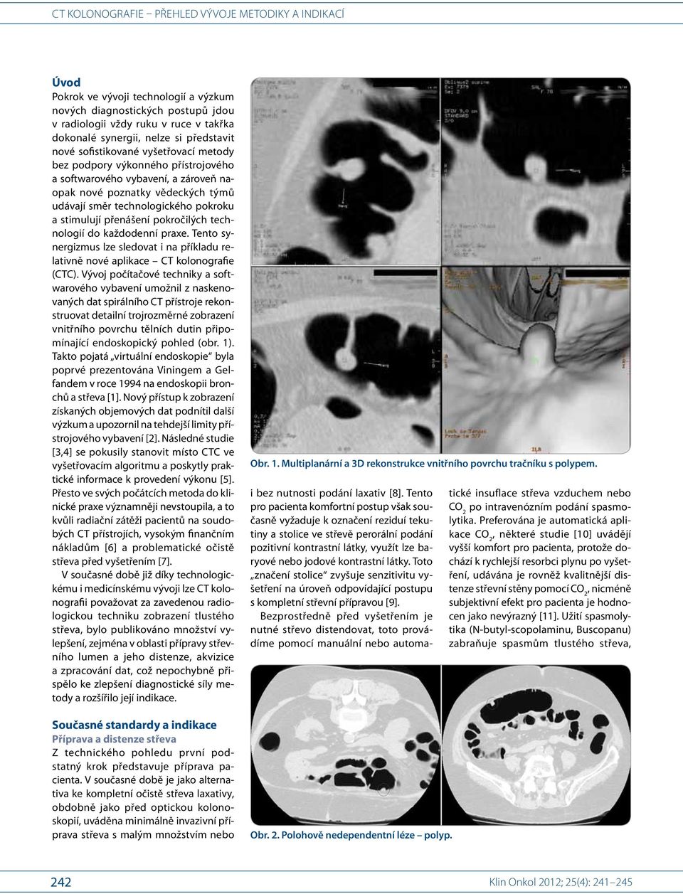 praxe. Tento synergizmus lze sledovat i na příkladu relativně nové aplikace CT kolonografie (CTC).