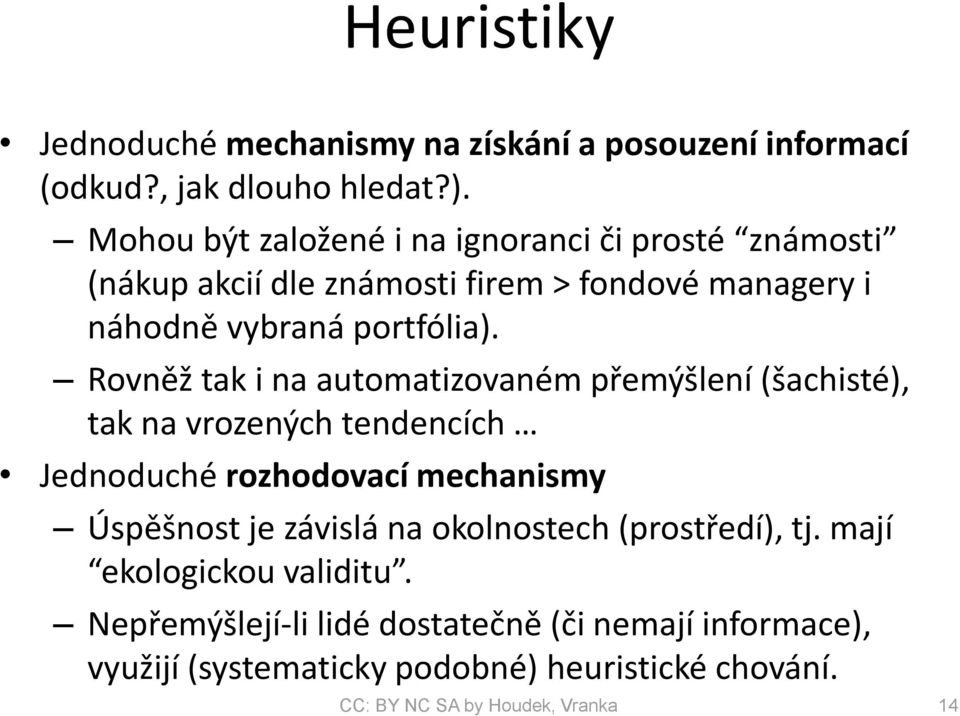 Rovněž tak i na automatizovaném přemýšlení (šachisté), tak na vrozených tendencích Jednoduché rozhodovací mechanismy Úspěšnost je závislá na