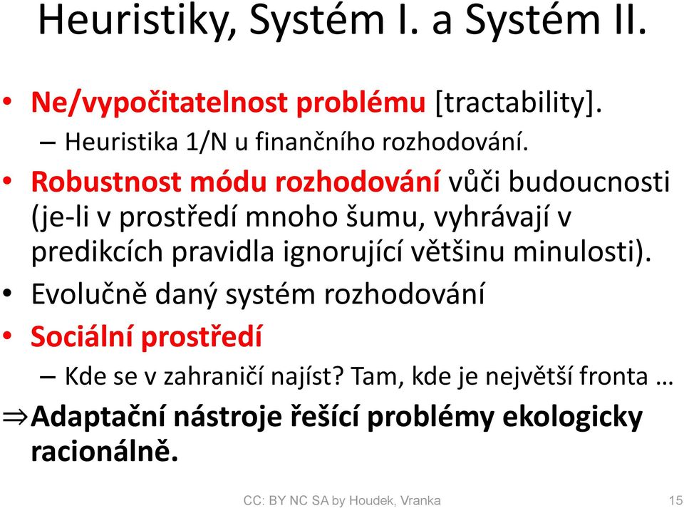 Robustnost módu rozhodování vůči budoucnosti (je-li v prostředí mnoho šumu, vyhrávají v predikcích pravidla