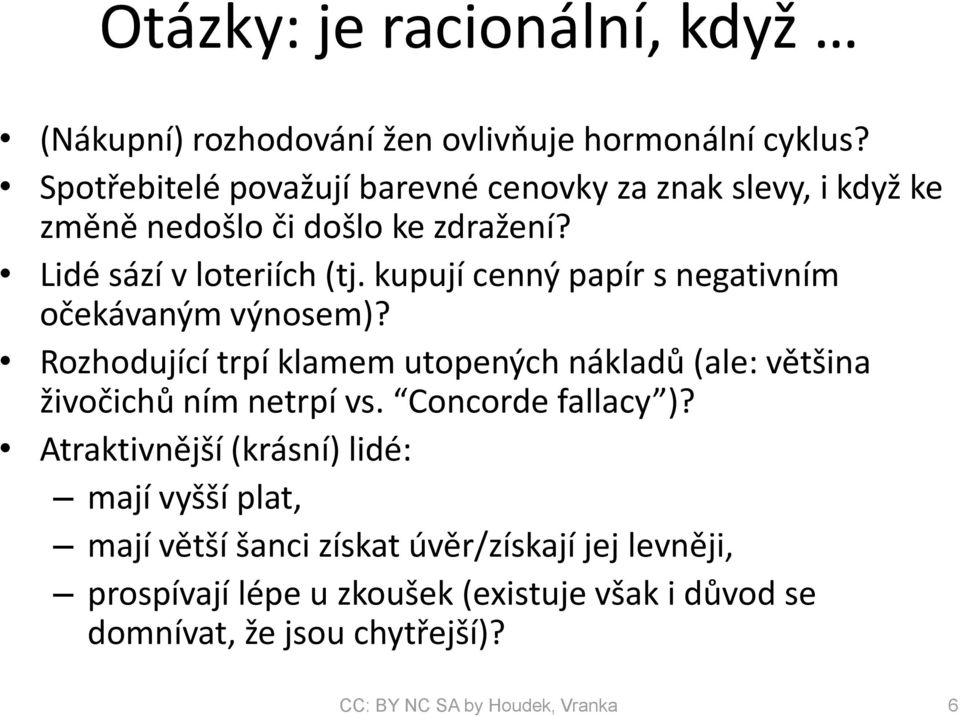 kupují cenný papír s negativním očekávaným výnosem)? Rozhodující trpí klamem utopených nákladů (ale: většina živočichů ním netrpí vs.