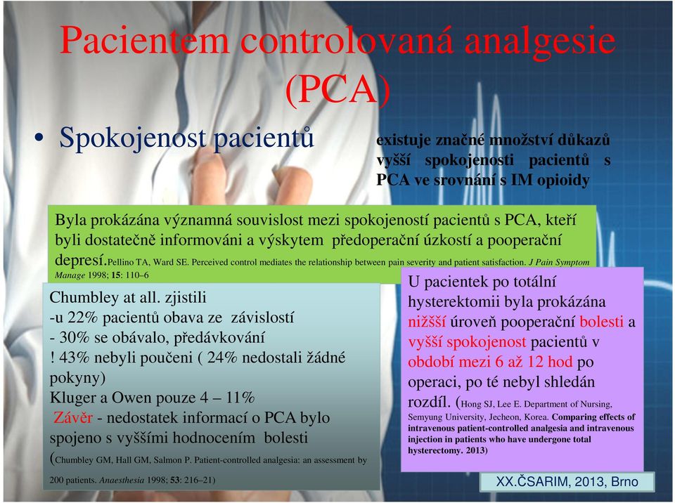 J Pain Symptom Manage 1998; 15: 110 6 Chumbley at all. zjistili -u 22% pacientů obava ze závislostí - 30% se obávalo, předávkování!