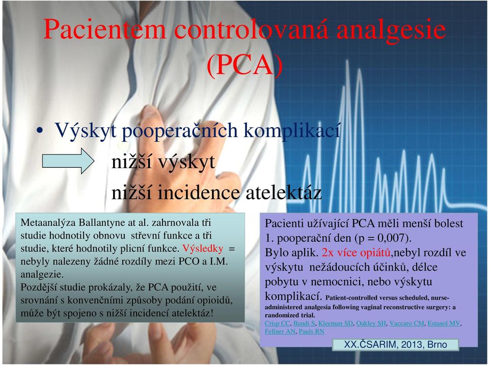 Pozdější studie prokázaly, že PCA použití, ve srovnání s konvenčními způsoby podání opioidů, může být spojeno s nižší incidencí atelektáz! Pacienti užívající PCA měli menší bolest 1.