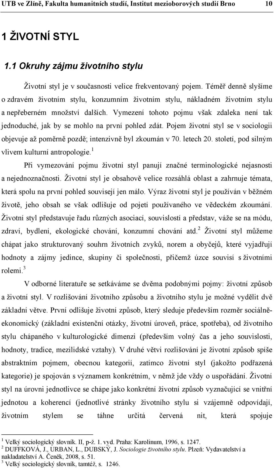 Téměř denně slyšíme o zdravém životním stylu, konzumním životním stylu, nákladném životním stylu a nepřeberném množství dalších.