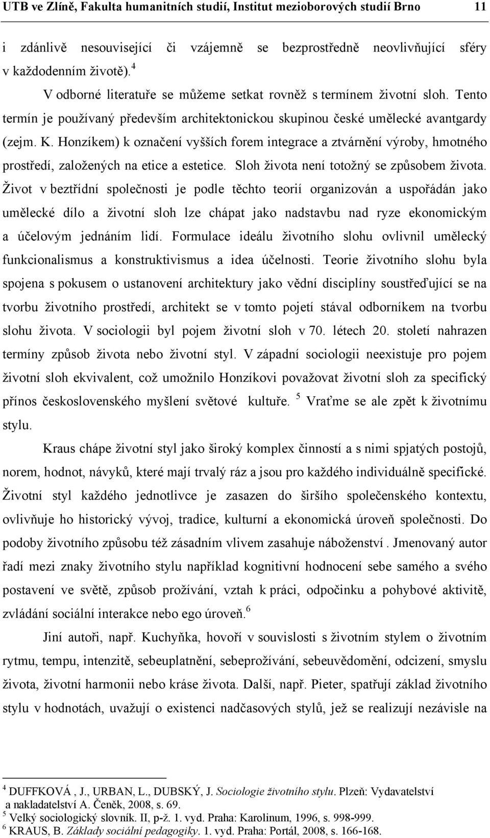 Honzíkem) k označení vyšších forem integrace a ztvárnění výroby, hmotného prostředí, založených na etice a estetice. Sloh života není totožný se způsobem života.