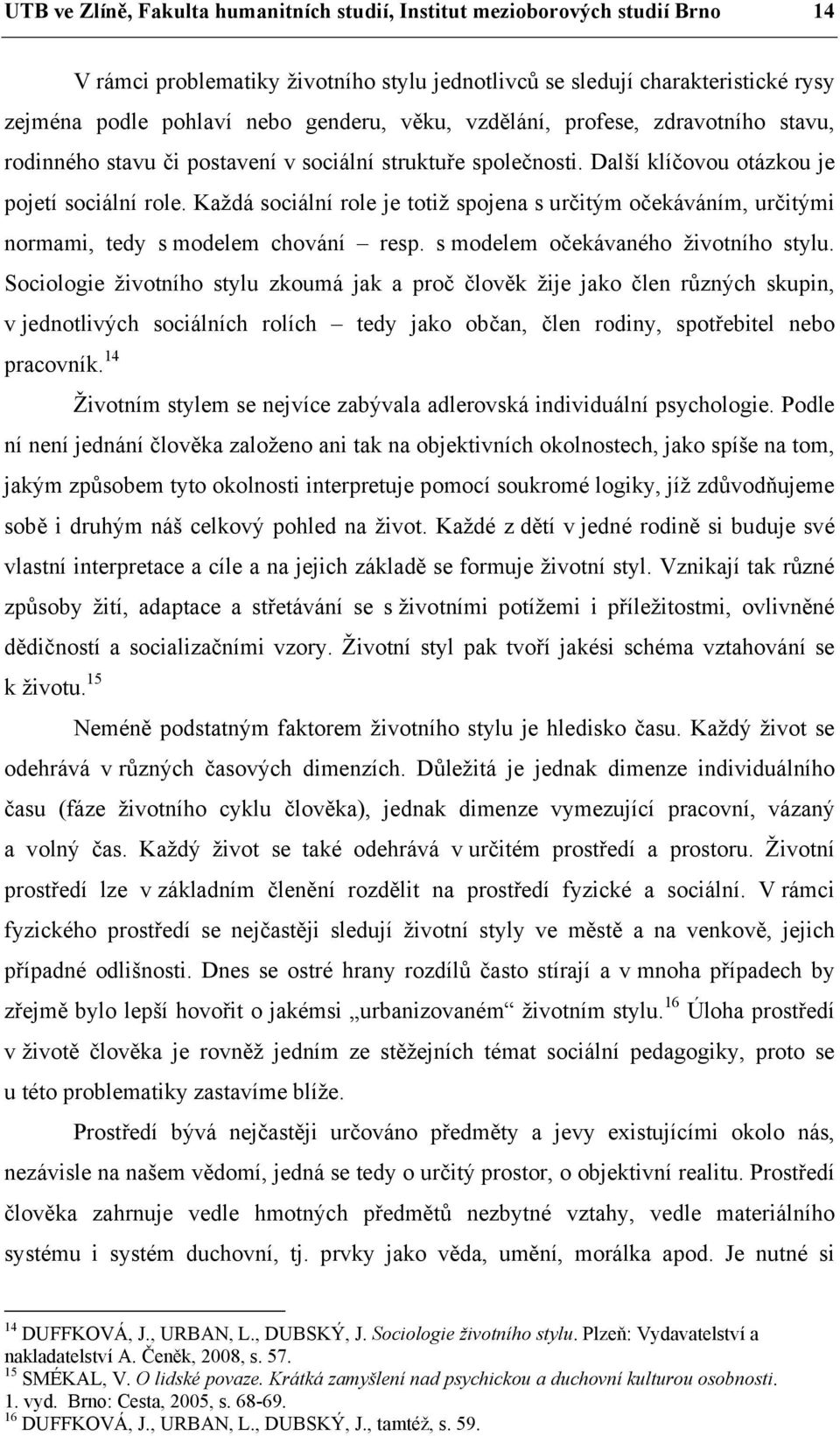 Každá sociální role je totiž spojena s určitým očekáváním, určitými normami, tedy s modelem chování resp. s modelem očekávaného životního stylu.