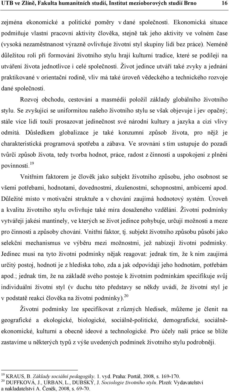 Neméně důležitou roli při formování životního stylu hrají kulturní tradice, které se podílejí na utváření života jednotlivce i celé společnosti.