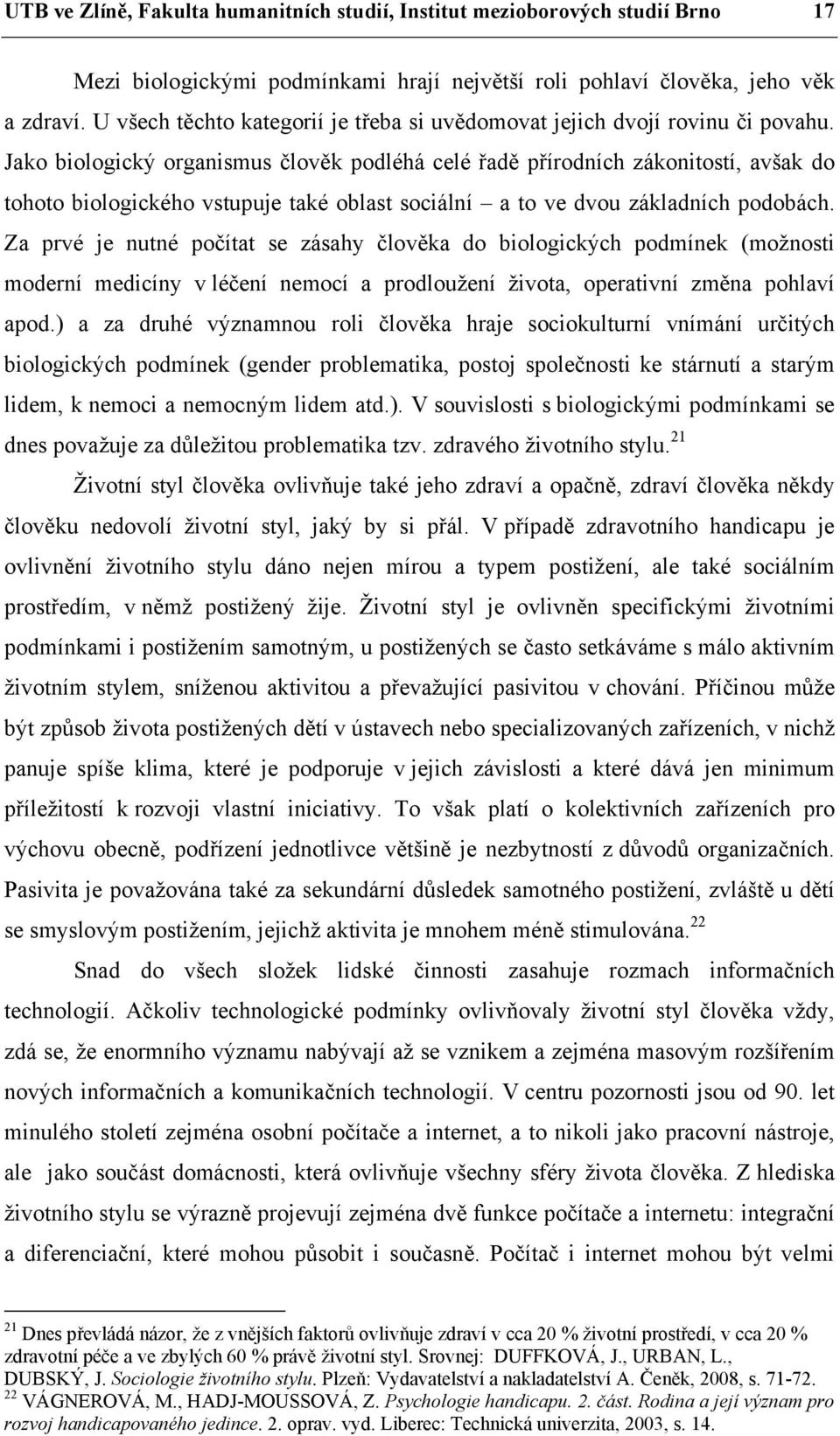 Jako biologický organismus člověk podléhá celé řadě přírodních zákonitostí, avšak do tohoto biologického vstupuje také oblast sociální a to ve dvou základních podobách.