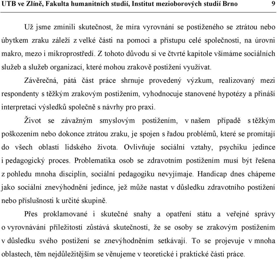 Závěrečná, pátá část práce shrnuje provedený výzkum, realizovaný mezi respondenty s těžkým zrakovým postižením, vyhodnocuje stanovené hypotézy a přináší interpretaci výsledků společně s návrhy pro