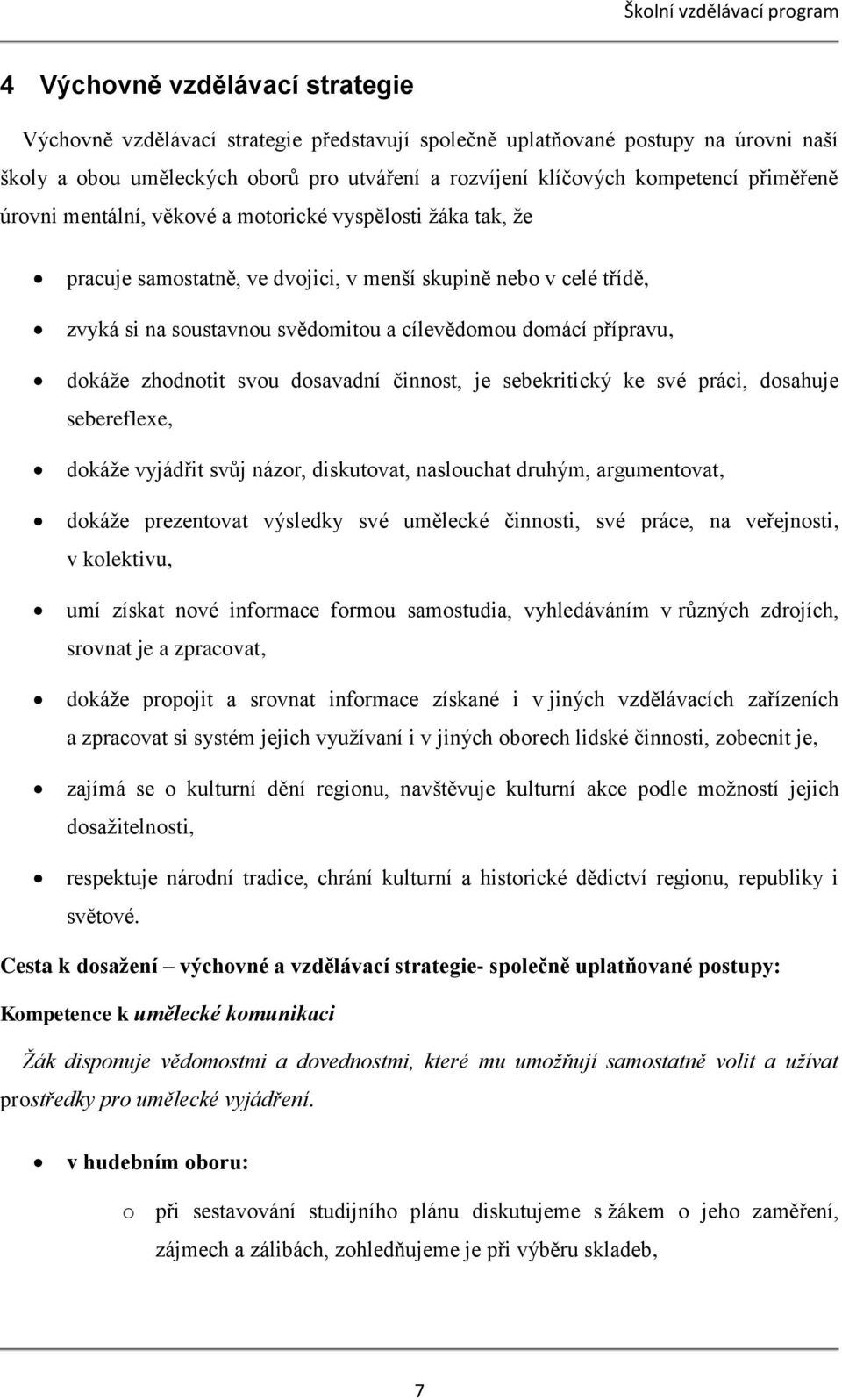 cílevědomou domácí přípravu, dokáže zhodnotit svou dosavadní činnost, je sebekritický ke své práci, dosahuje sebereflexe, dokáže vyjádřit svůj názor, diskutovat, naslouchat druhým, argumentovat,