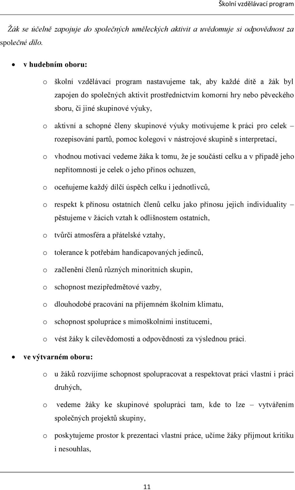 aktivní a schopné členy skupinové výuky motivujeme k práci pro celek rozepisování partů, pomoc kolegovi v nástrojové skupině s interpretací, o vhodnou motivací vedeme žáka k tomu, že je součástí