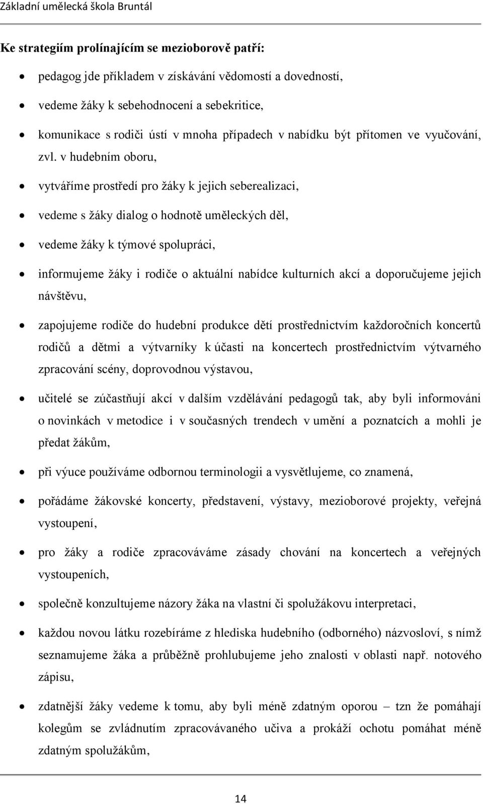 v hudebním oboru, vytváříme prostředí pro žáky k jejich seberealizaci, vedeme s žáky dialog o hodnotě uměleckých děl, vedeme žáky k týmové spolupráci, informujeme žáky i rodiče o aktuální nabídce