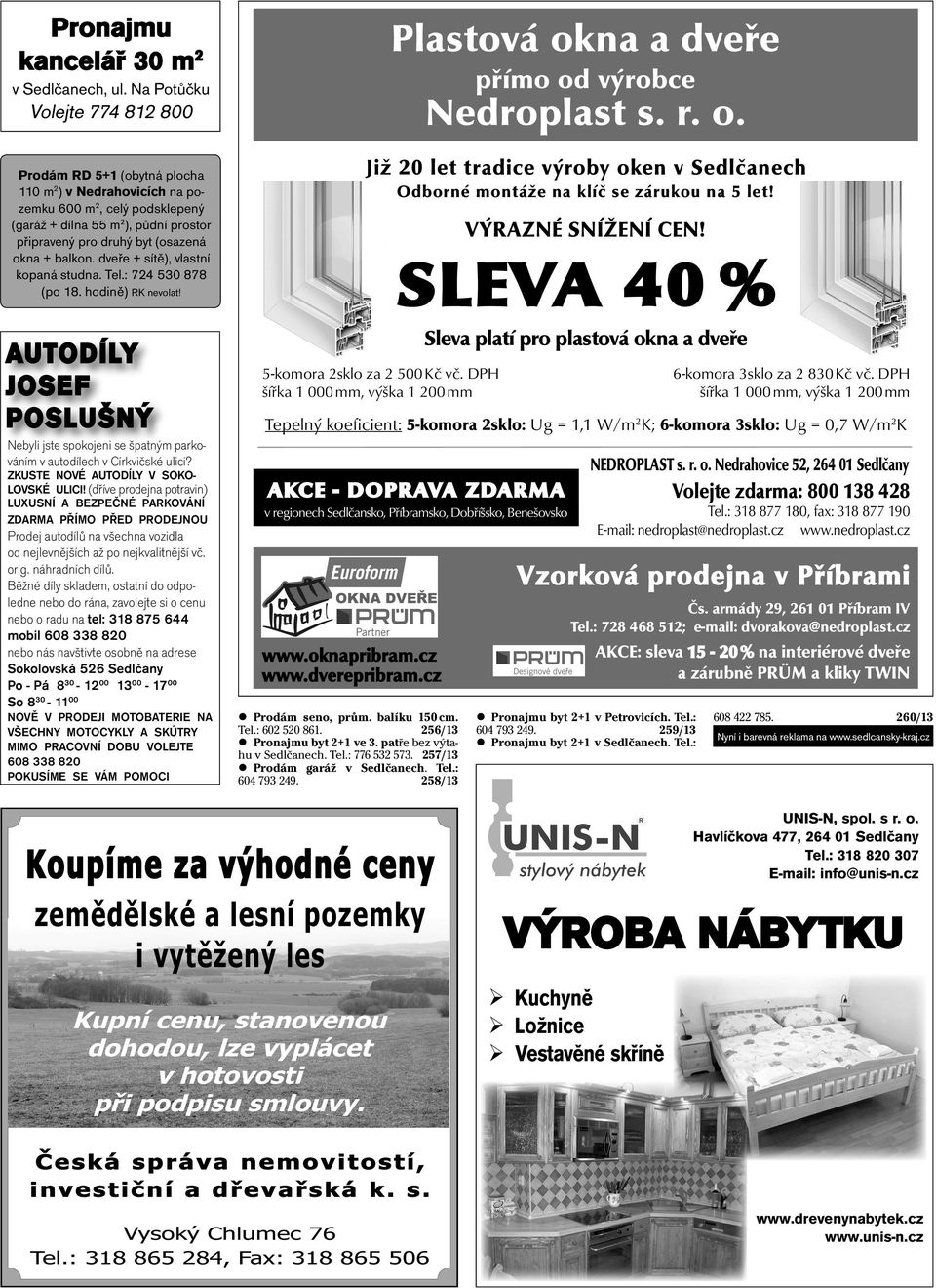 okna + balkon. dveře + sítě), vlastní kopaná studna. Tel.: 724 530 878 (po 18. hodině) RK nevolat! AUTODÍLY JOSEF POSLUŠNÝ Nebyli jste spokojeni se špatným parkováním v autodílech v Církvičské ulici?