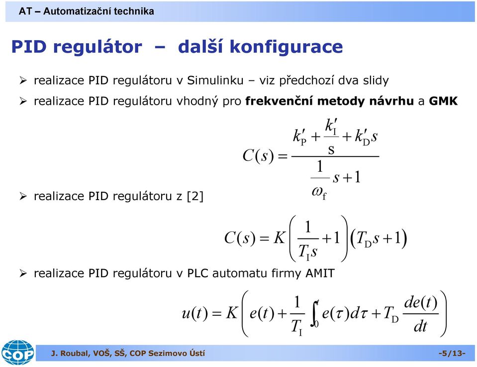 regulátoru z [2] C () = + + + C () = K + T + T realizace regulátoru v LC automatu irmy