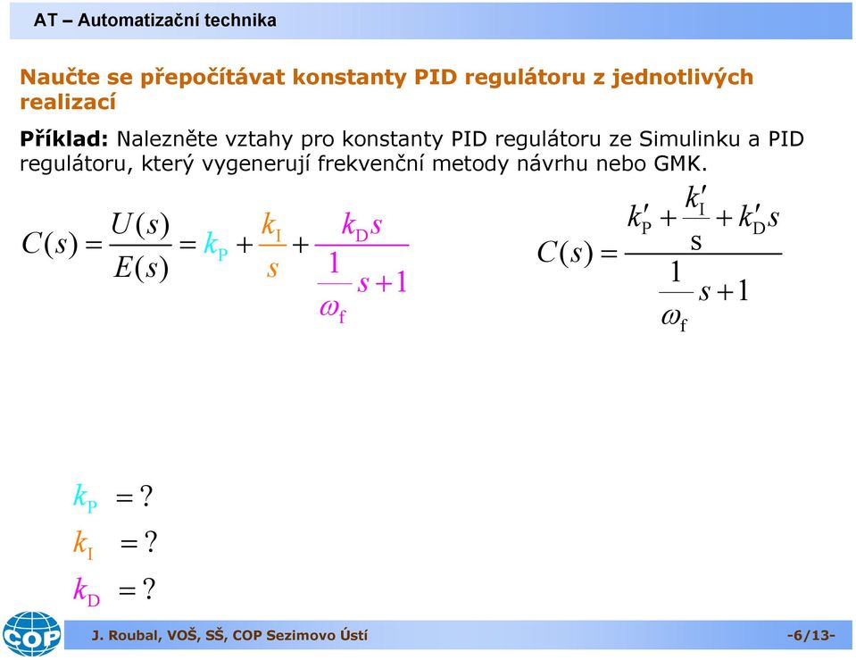 Simulinu a regulátoru, terý vygenerují revenční metody návrhu nebo GMK.