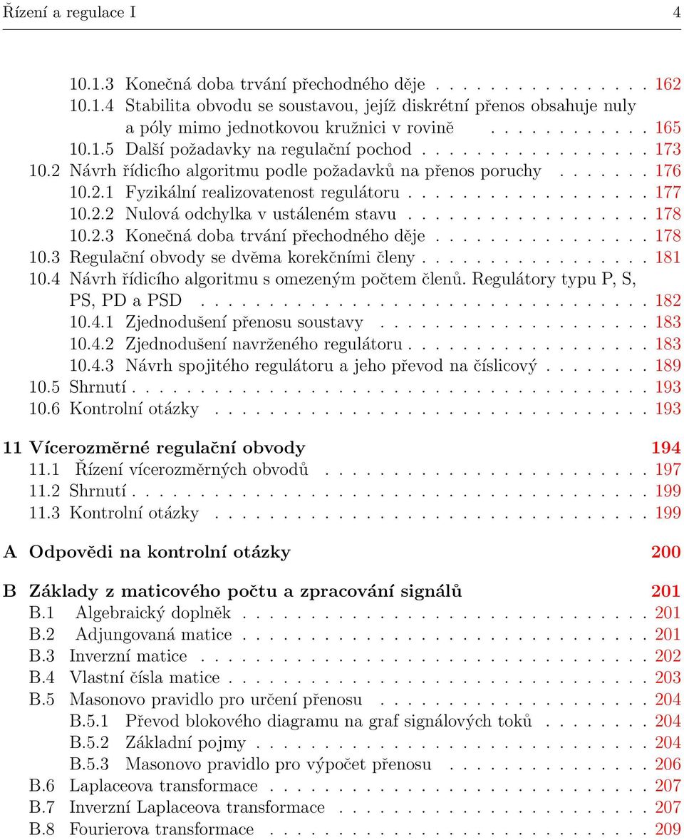 ................. 177 10.2.2 Nulová odchylka v ustáleném stavu.................. 178 10.2.3 Konečná doba trvání přechodného děje................ 178 10.3 Regulační obvody se dvěma korekčními členy.