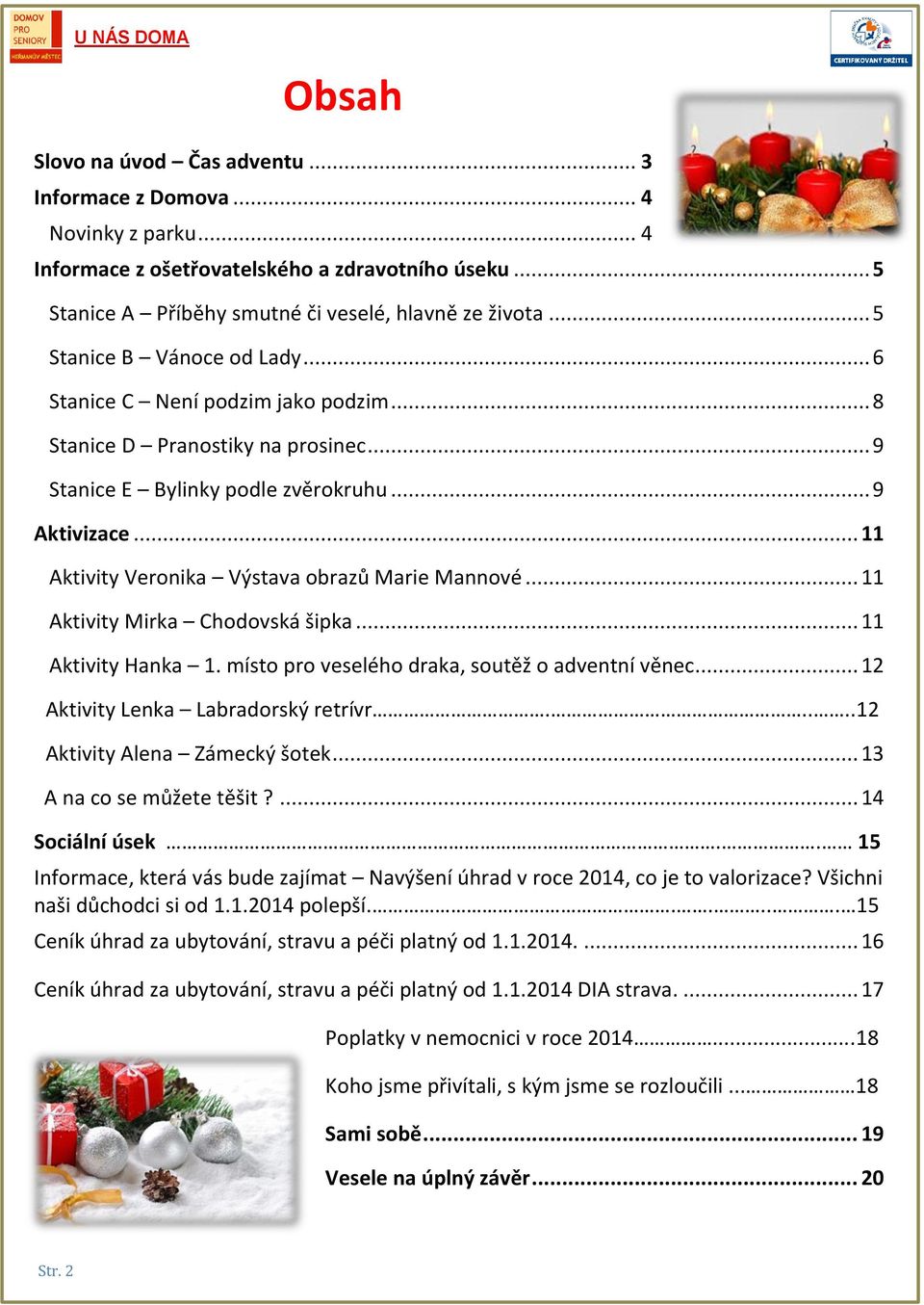 .. 11 Aktivity Veronika Výstava obrazů Marie Mannové... 11 Aktivity Mirka Chodovská šipka... 11 Aktivity Hanka 1. místo pro veselého draka, soutěž o adventní věnec.