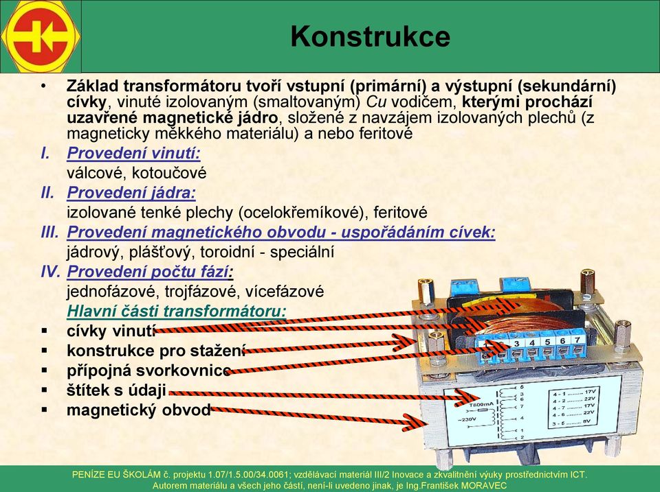 Provedení jádra: izolované tenké plechy (ocelokřemíkové), feritové III.