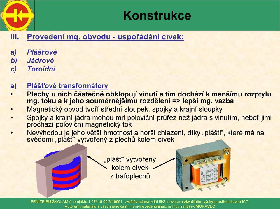 menšímu rozptylu mg. toku a k jeho souměrnějšímu rozdělení => lepší mg.