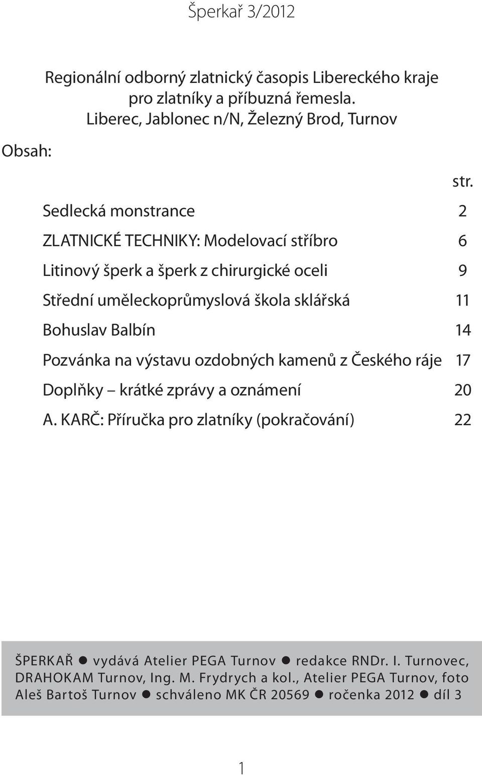 uměleckoprůmyslová škola sklářská 11 Bohuslav Balbín 14 Pozvánka na výstavu ozdobných kamenů z Českého ráje 17 Doplňky krátké zprávy a oznámení 20 A.