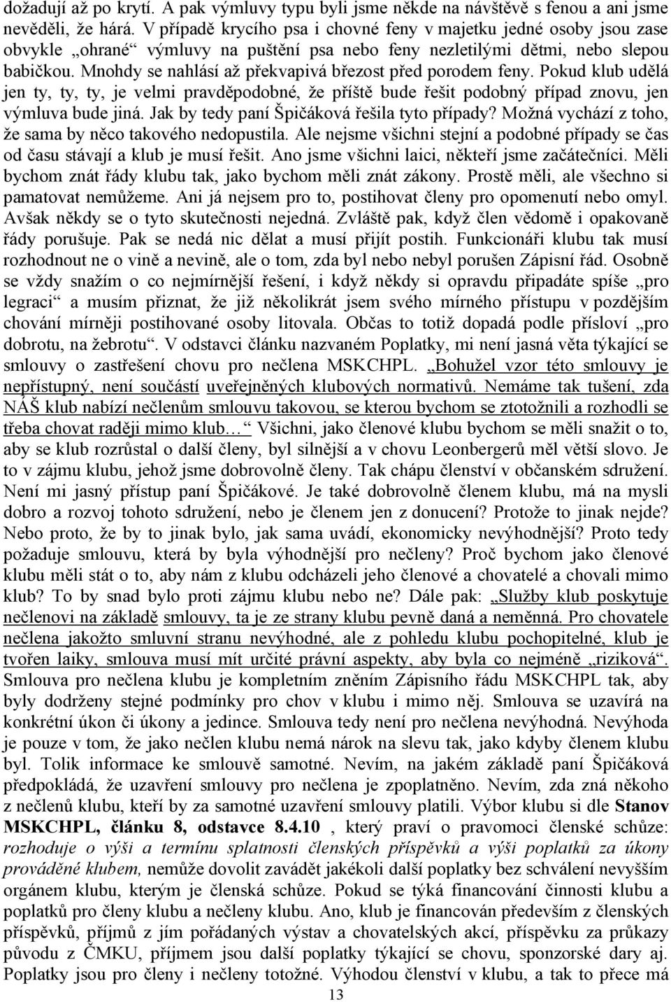 Mnohdy se nahlásí až p ekvapivá b ezost p ed porodem feny. Pokud klub ud lá jen ty, ty, ty, je velmi pravd podobné, že p íšt bude ešit podobný p ípad znovu, jen výmluva bude jiná.