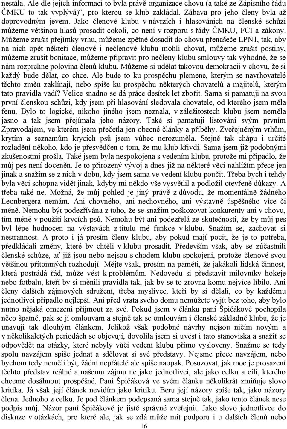 M žeme zrušit p ejímky vrhu, m žeme zp tn dosadit do chovu p enaše e LPN1, tak, aby na nich op t n kte í lenové i ne lenové klubu mohli chovat, m žeme zrušit postihy, m žeme zrušit bonitace, m žeme p