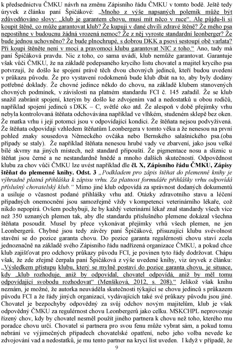 Že kupuji v dané chvíli zdravé št n? Že mého psa nepostihne v budoucnu žádná vrozená nemoc? Že z n j vyroste standardní leonberger? Že bude jednou uchovn no?