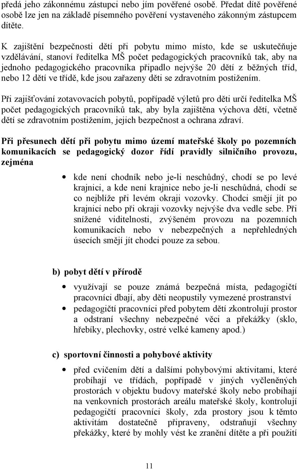 dětí z běžných tříd, nebo 12 dětí ve třídě, kde jsou zařazeny děti se zdravotním postižením.