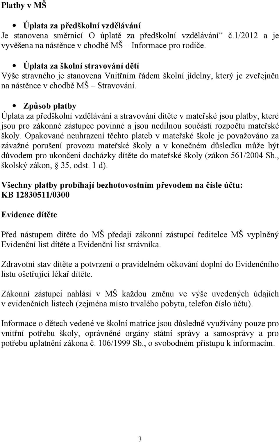 Způsob platby Úplata za předškolní vzdělávání a stravování dítěte v mateřské jsou platby, které jsou pro zákonné zástupce povinné a jsou nedílnou součástí rozpočtu mateřské školy.