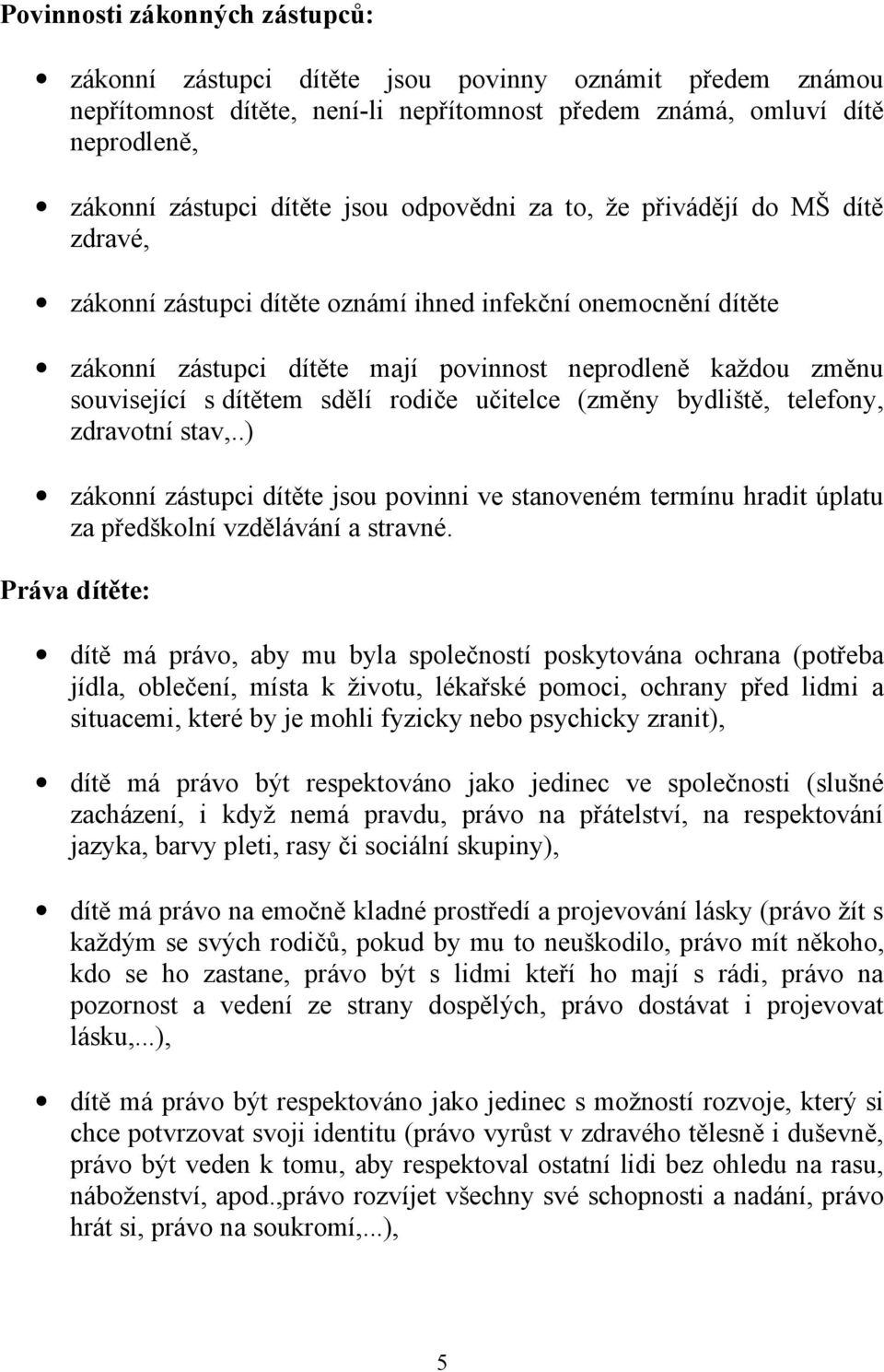 sdělí rodiče učitelce (změny bydliště, telefony, zdravotní stav,..) zákonní zástupci dítěte jsou povinni ve stanoveném termínu hradit úplatu za předškolní vzdělávání a stravné.