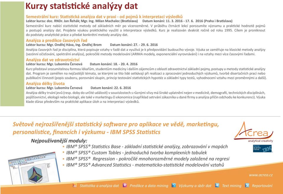 2016 (Praha i Bratislava) nabízí statistické metody od základních měr po vícerozměrné. V průběhu čtrnácti lekcí porozumíte významu a praktické hodnotě pojmů a postupů analýzy dat.