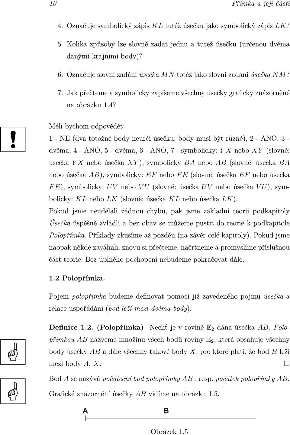 Měli bychom odpovědět: 1-NE(dvatotožnébodyneurčíúsečku,bodymusíbýtrůzné),2-ANO,3- dvěma,4-ano,5-dvěma,6-ano,7-symbolicky: Y Xnebo XY (slovně: úsečka Y Xneboúsečka XY),symbolicky BAnebo