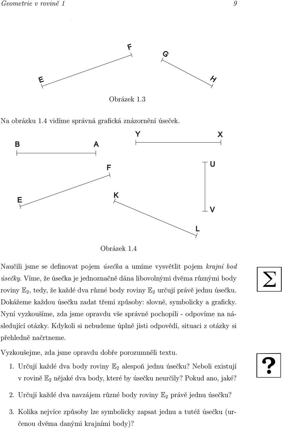 Dokážeme každou úsečku zadat třemi způsoby: slovně, symbolicky a graficky. Nyní vyzkoušíme, zda jsme opravdu vše správně pochopili- odpovíme na následující otázky.