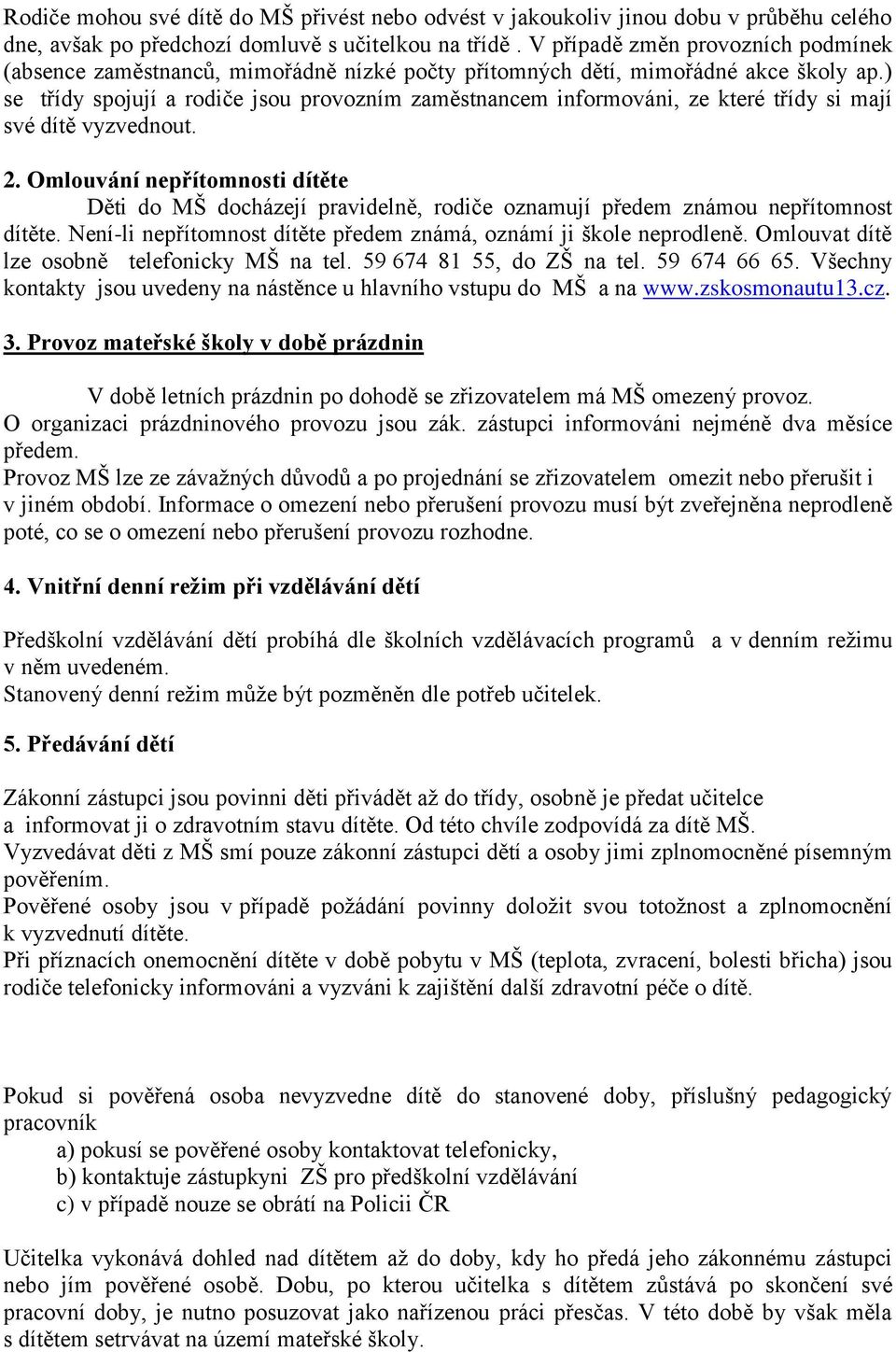 ) se třídy spojují a rodiče jsou provozním zaměstnancem informováni, ze které třídy si mají své dítě vyzvednout. 2.