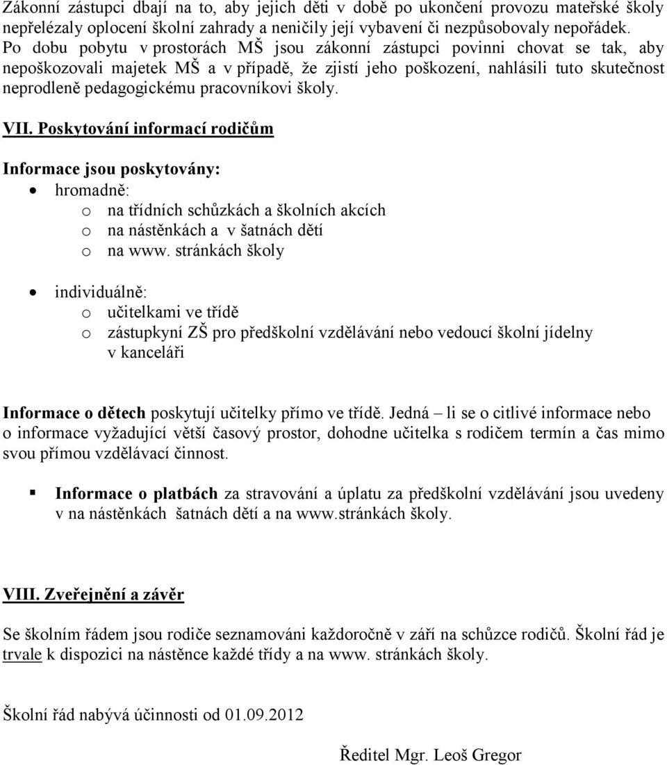 pracovníkovi školy. VII. Poskytování informací rodičům Informace jsou poskytovány: hromadně: o na třídních schůzkách a školních akcích o na nástěnkách a v šatnách dětí o na www.