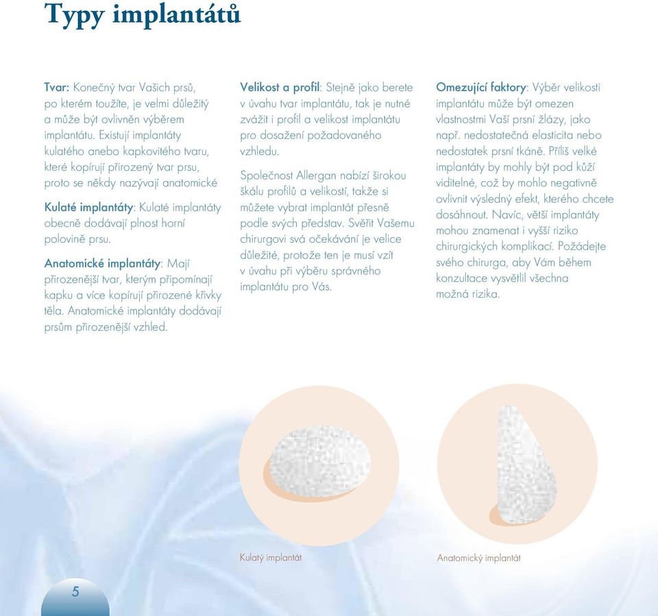 prsu. Anatomické implantáty: Mají přirozenější tvar, kterým připomínají kapku a více kopírují přirozené křivky těla. Anatomické implantáty dodávají prsům přirozenější vzhled.