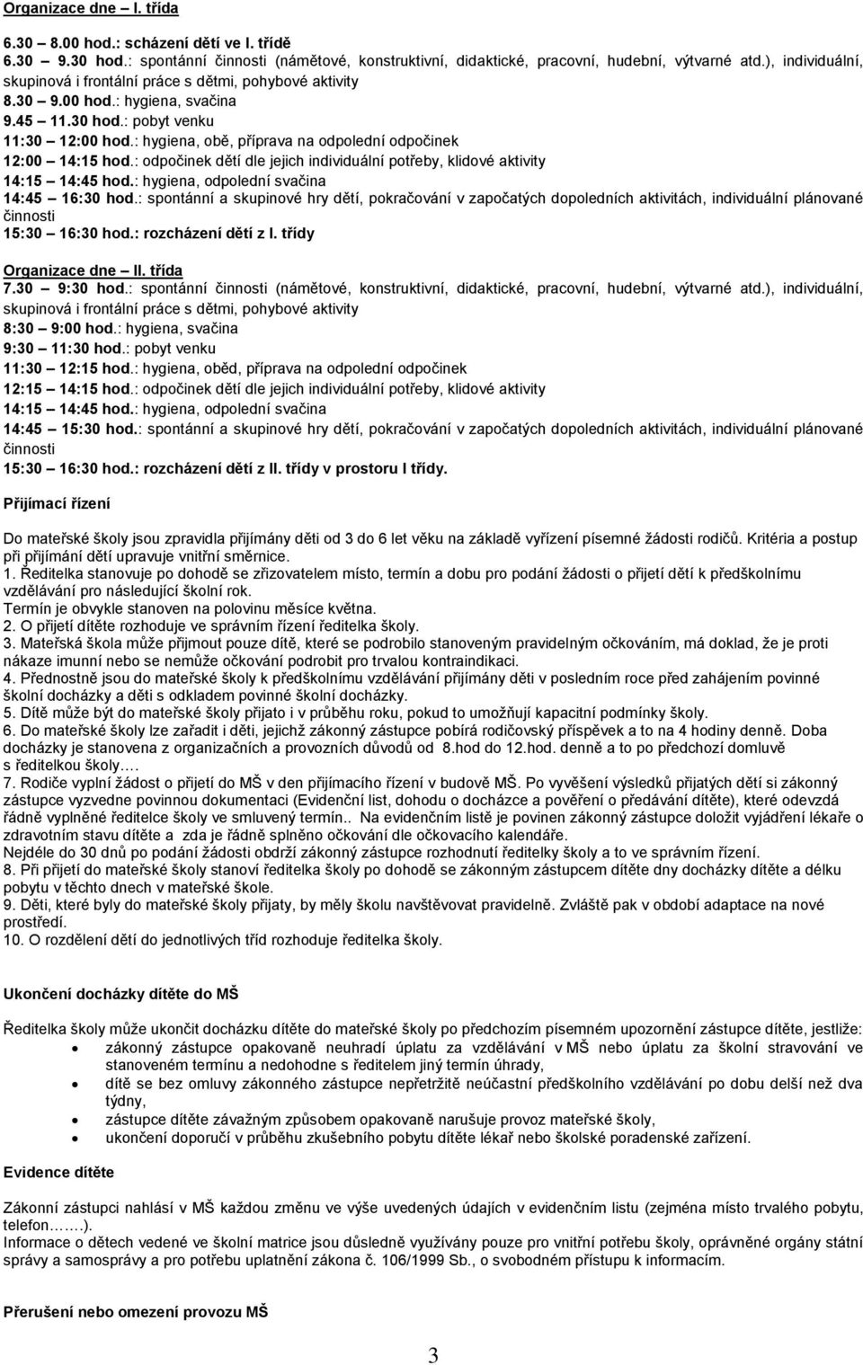 : hygiena, obě, příprava na odpolední odpočinek 12:00 14:15 hod.: odpočinek dětí dle jejich individuální potřeby, klidové aktivity 14:15 14:45 hod.: hygiena, odpolední svačina 14:45 16:30 hod.