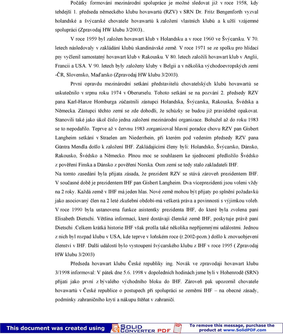 . V roce 1959 byl založen hovawart klub v Holandsku a v roce 1960 ve Švýcarsku. V 70. letech následovaly v zakládání klubů skandinávské země.