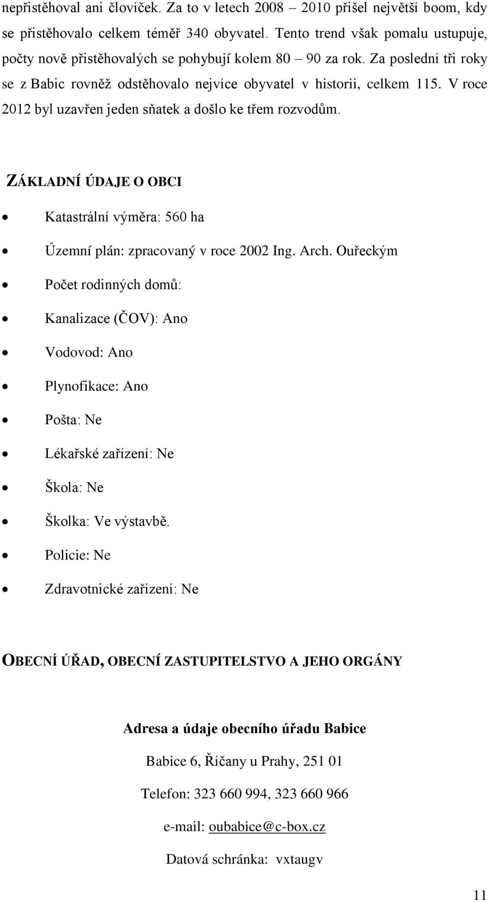 V roce 2012 byl uzavřen jeden sňatek a došlo ke třem rozvodům. ZÁKLADNÍ ÚDAJE O OBCI Katastrální výměra: 560 ha Územní plán: zpracovaný v roce 2002 Ing. Arch.