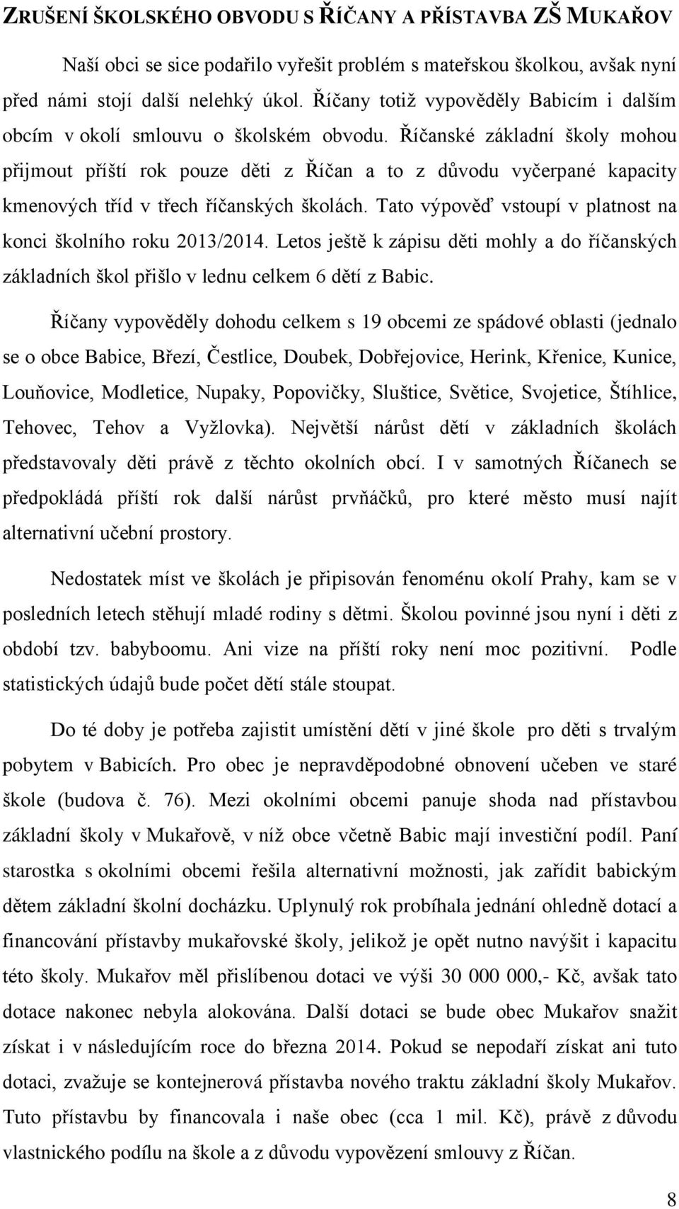 Říčanské základní školy mohou přijmout příští rok pouze děti z Říčan a to z důvodu vyčerpané kapacity kmenových tříd v třech říčanských školách.