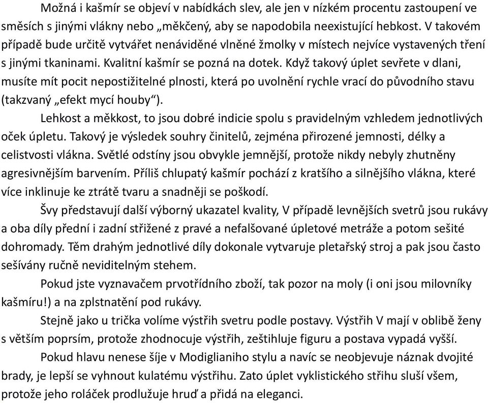 Když takový úplet sevřete v dlani, musíte mít pocit nepostižitelné plnosti, která po uvolnění rychle vrací do původního stavu (takzvaný efekt mycí houby ).