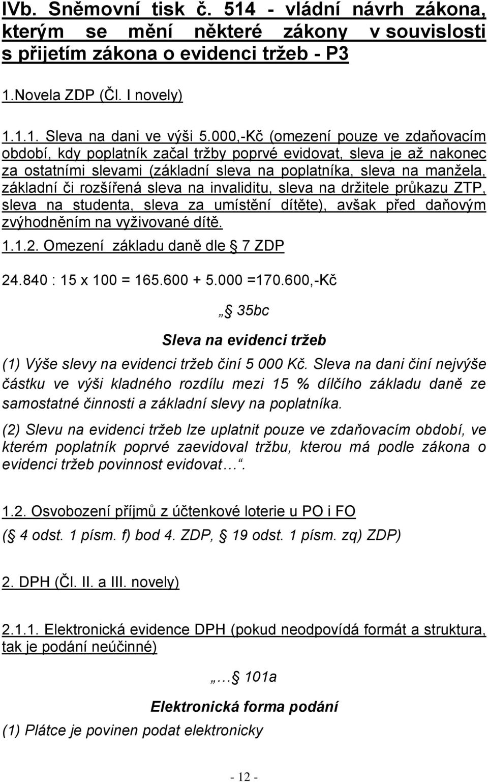 sleva na invaliditu, sleva na držitele průkazu ZTP, sleva na studenta, sleva za umístění dítěte), avšak před daňovým zvýhodněním na vyživované dítě. 1.1.2. Omezení základu daně dle 7 ZDP 24.